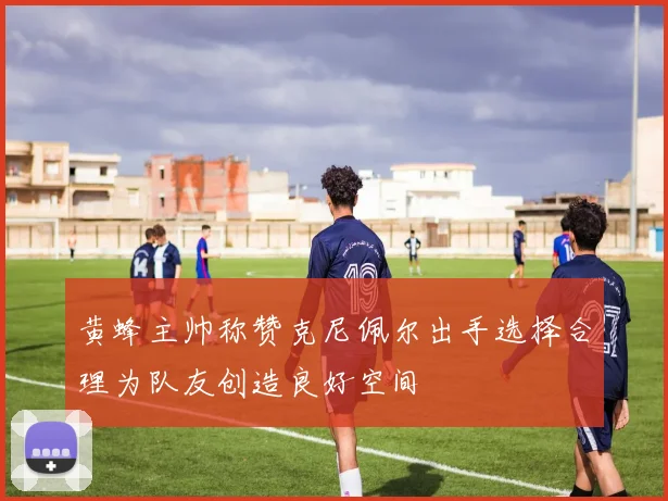黄蜂主帅称赞克尼佩尔出手选择合理为队友创造良好空间