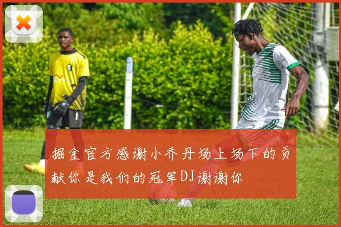 掘金官方感谢小乔丹场上场下的贡献你是我们的冠军DJ谢谢你