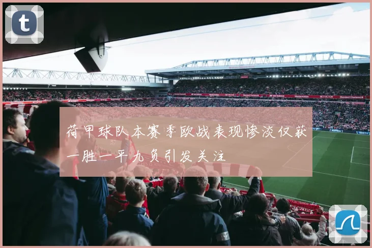 荷甲球队本赛季欧战表现惨淡仅获一胜一平九负引发关注