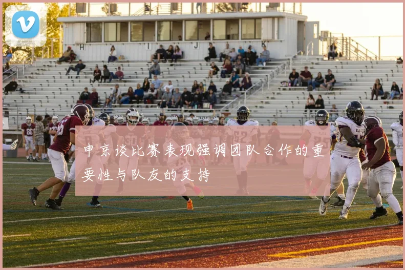 申京谈比赛表现强调团队合作的重要性与队友的支持