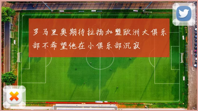 罗马里奥期待拉扬加盟欧洲大俱乐部不希望他在小俱乐部沉寂