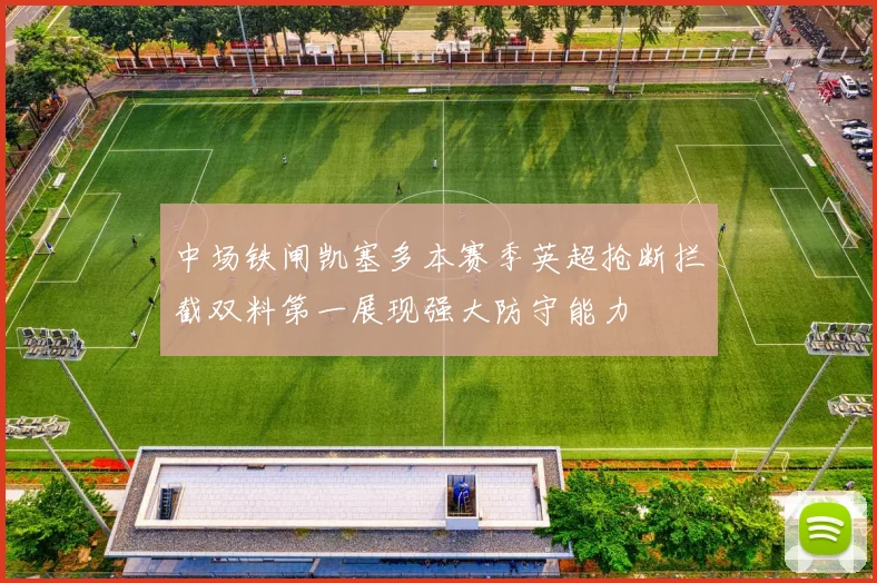 中场铁闸凯塞多本赛季英超抢断拦截双料第一展现强大防守能力