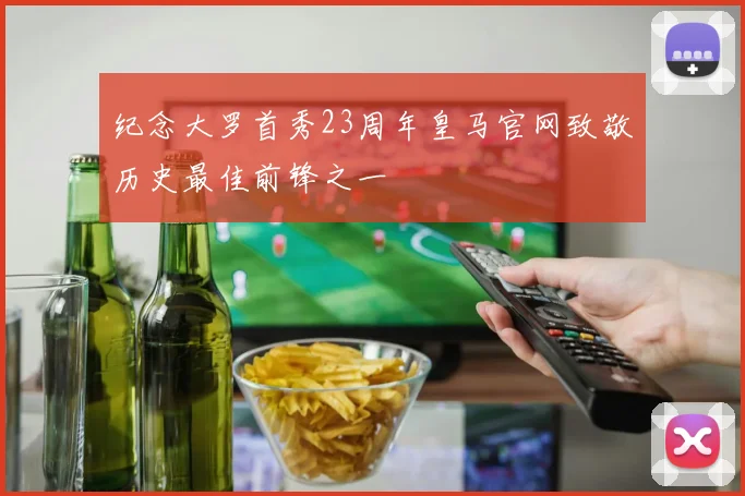 纪念大罗首秀23周年皇马官网致敬历史最佳前锋之一